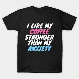 I Like My Coffee Stronger Than My Anxiety T-Shirt